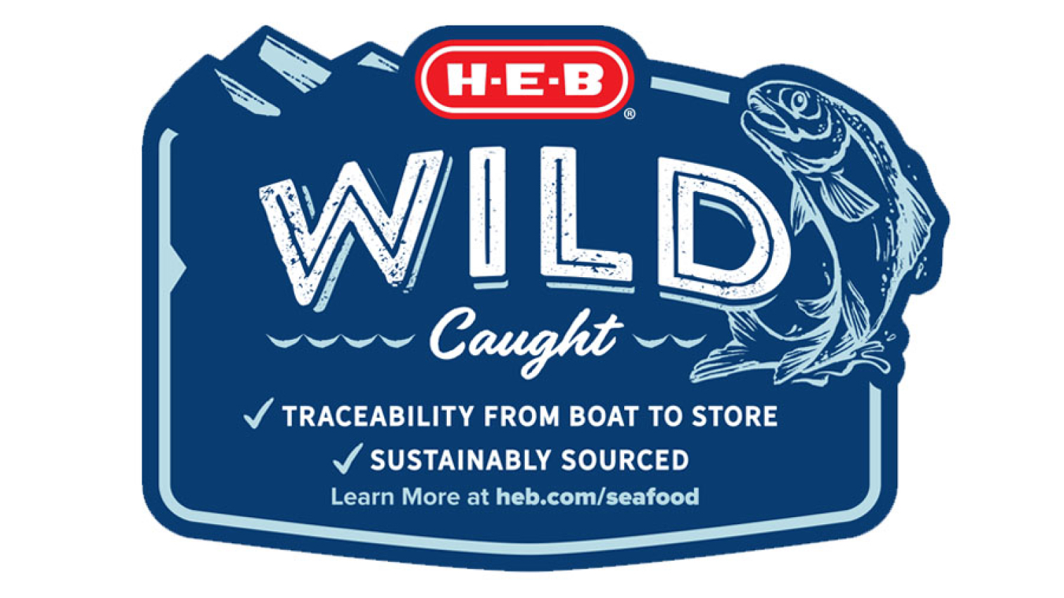 Wild Caught; Traceability from boat to store; Sustainably sourced; Learn more at heb.com/seafood